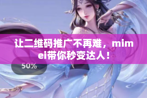 让二维码推广不再难，mimei带你秒变达人！