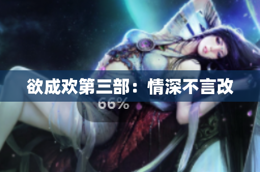 欲成欢第三部：情深不言改
