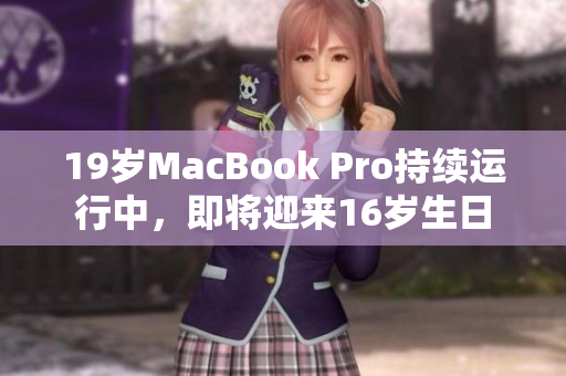 19岁MacBook Pro持续运行中，即将迎来16岁生日