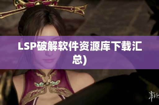 LSP破解软件资源库下载汇总)