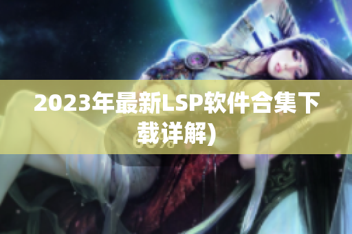 2023年最新LSP软件合集下载详解)