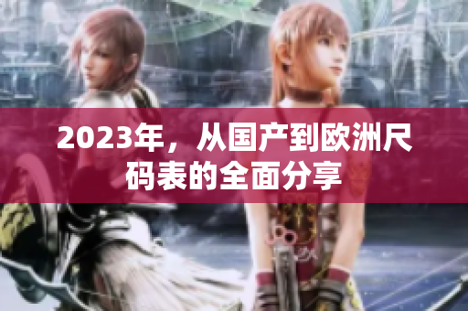 2023年，从国产到欧洲尺码表的全面分享