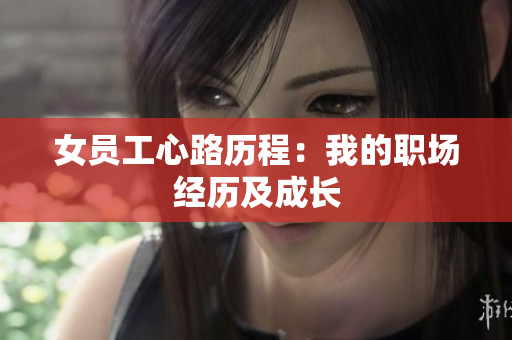 女员工心路历程：我的职场经历及成长