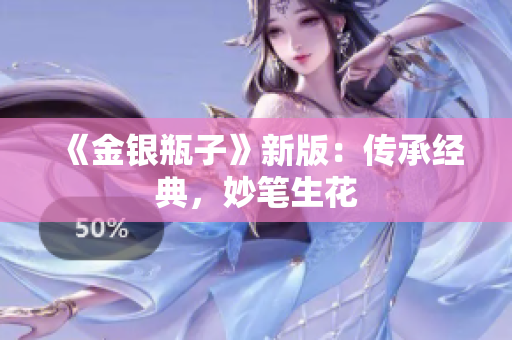 《金银瓶子》新版：传承经典，妙笔生花