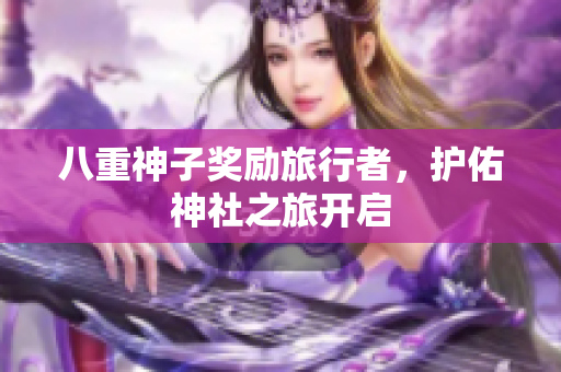 八重神子奖励旅行者，护佑神社之旅开启