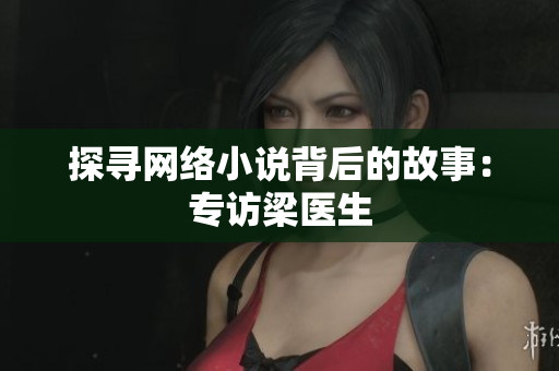 探寻网络小说背后的故事：专访梁医生
