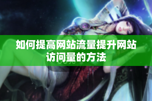 如何提高网站流量提升网站访问量的方法