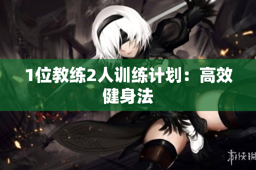 1位教练2人训练计划：高效健身法