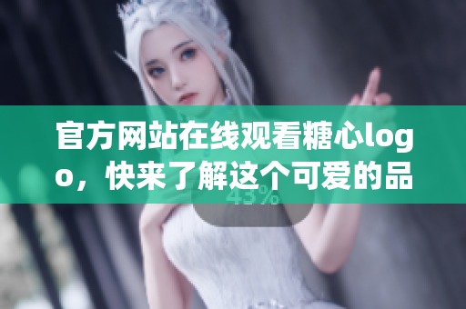 官方网站在线观看糖心logo，快来了解这个可爱的品牌！