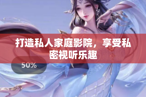 打造私人家庭影院，享受私密视听乐趣