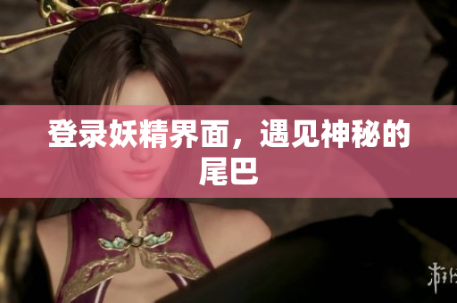 登录妖精界面，遇见神秘的尾巴