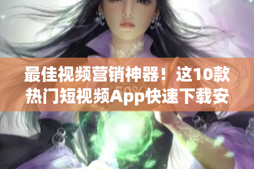 最佳视频营销神器！这10款热门短视频App快速下载安装