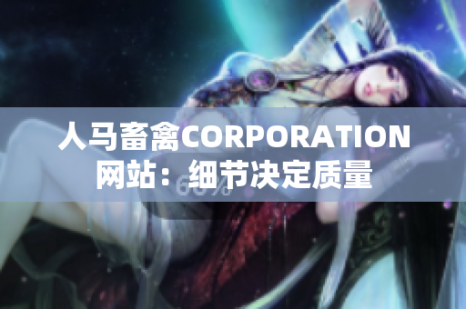 人马畜禽CORPORATION网站：细节决定质量
