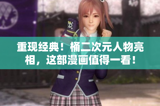 重现经典！桶二次元人物亮相，这部漫画值得一看！