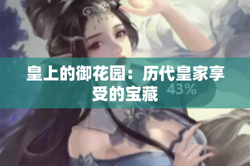 皇上的御花园：历代皇家享受的宝藏