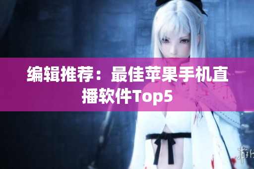 编辑推荐：最佳苹果手机直播软件Top5