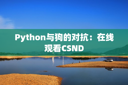 Python与狗的对抗：在线观看CSND