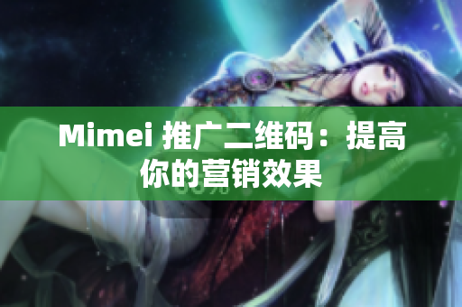 Mimei 推广二维码：提高你的营销效果