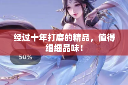 经过十年打磨的精品，值得细细品味！