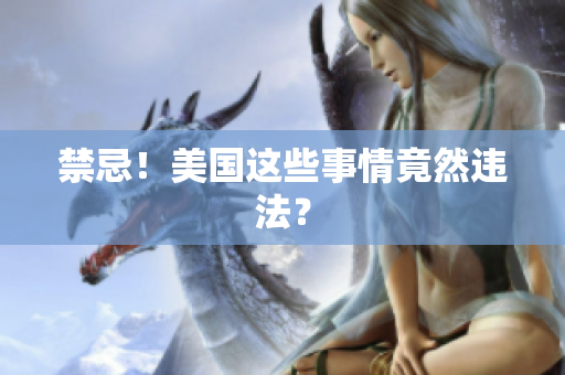 禁忌！美国这些事情竟然违法？