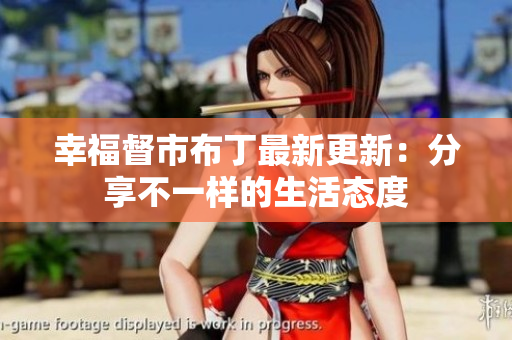 幸福督市布丁最新更新：分享不一样的生活态度