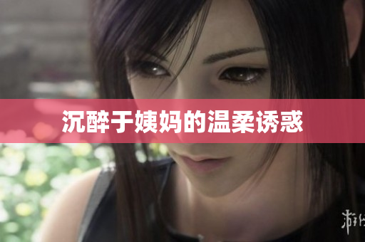 沉醉于姨妈的温柔诱惑