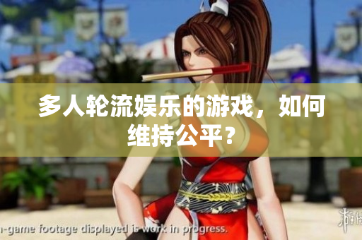 多人轮流娱乐的游戏，如何维持公平？