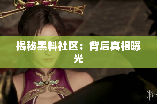 揭秘黑料社区：背后真相曝光