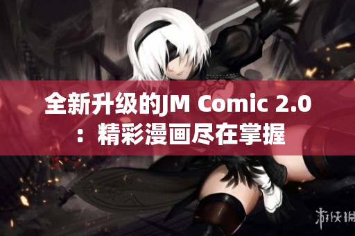 全新升级的JM Comic 2.0：精彩漫画尽在掌握