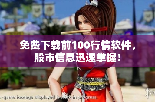 免费下载前100行情软件，股市信息迅速掌握！