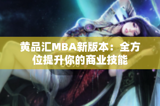 黄品汇MBA新版本：全方位提升你的商业技能