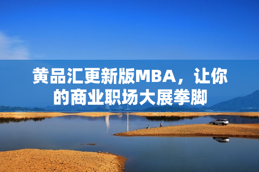 黄品汇更新版MBA，让你的商业职场大展拳脚