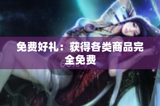免费好礼：获得各类商品完全免费