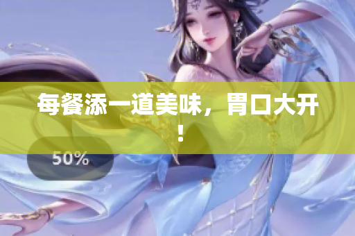 每餐添一道美味，胃口大开！