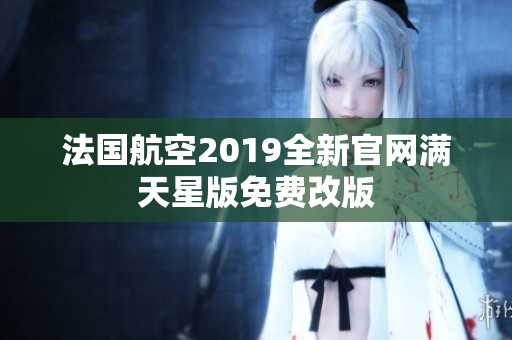 法国航空2019全新官网满天星版免费改版