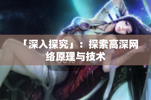 「深入探究」：探索高深网络原理与技术