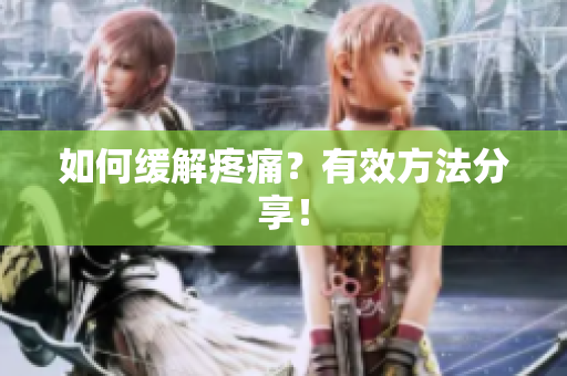 如何缓解疼痛？有效方法分享！