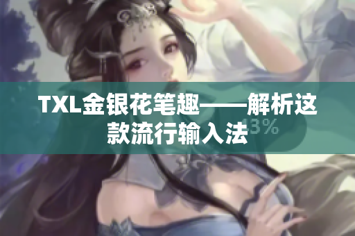 TXL金银花笔趣——解析这款流行输入法