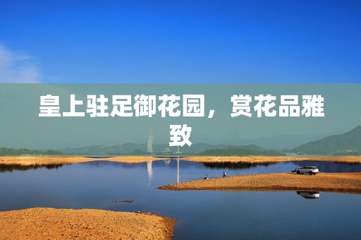 皇上驻足御花园，赏花品雅致