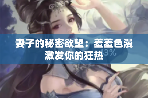 妻子的秘密欲望：羞羞色漫激发你的狂热