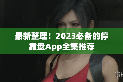 最新整理！2023必备的停靠盘App全集推荐