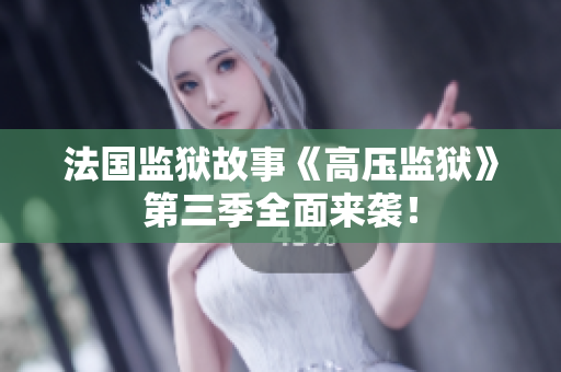 法国监狱故事《高压监狱》第三季全面来袭！