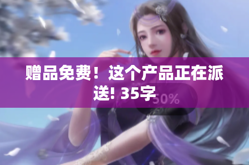 赠品免费！这个产品正在派送! 35字