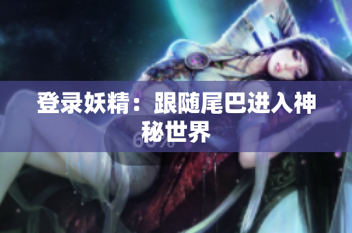 登录妖精：跟随尾巴进入神秘世界