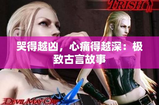 哭得越凶，心痛得越深：极致古言故事