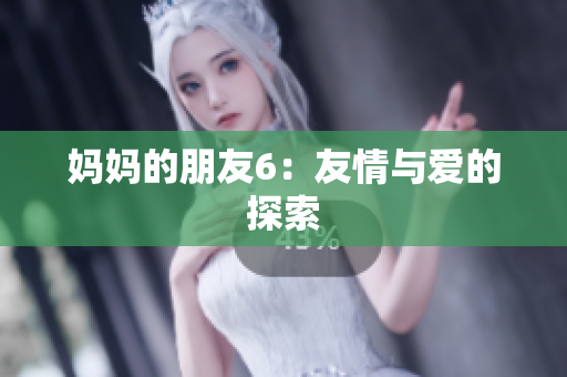 妈妈的朋友6：友情与爱的探索