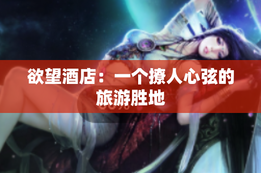 欲望酒店：一个撩人心弦的旅游胜地