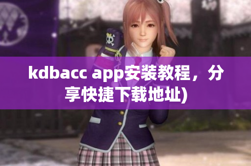 kdbacc app安装教程，分享快捷下载地址)