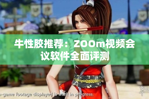 牛性胶推荐：ZOOm视频会议软件全面评测