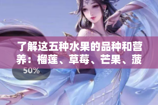 了解这五种水果的品种和营养：榴莲、草莓、芒果、菠萝和香蕉